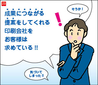２３コマ目。顎に手を当て、閃いた表情の当社社長。「そうか！成果につながる提案をしてくれる印刷会社をお客様は求めている！」