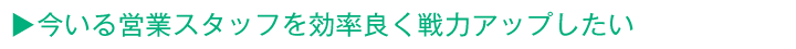 今いる営業スタッフを効率良く戦力アップしたい